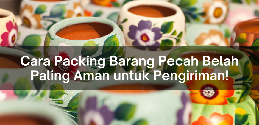 cara packing barang pecah belah